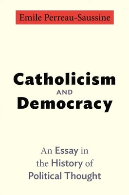 Catholicism and Democracy: An Essay in the History of Political Thought Paperback Princeton University Press
