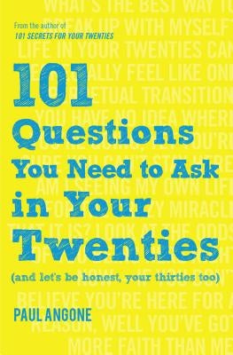 101 Questions You Need to Ask in Your Twenties: (And Let's Be Honest, Your Thirties Too) by Angone, Paul