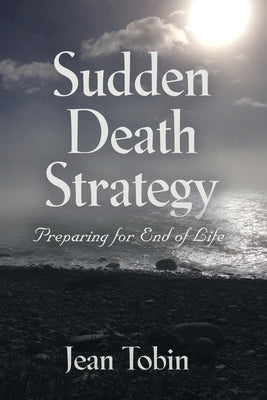 Sudden Death Strategy: Preparing for End of Life by Tobin, Jean