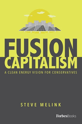 Fusion Capitalism: A Clean Energy Vision for Conservatives by Melink, Steve