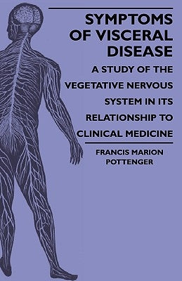 Symptoms Of Visceral Disease - A Study Of The Vegetative Nervous System In Its Relationship To Clinical Medicine by Pottenger, Francis Marion