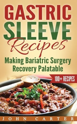 Gastric Sleeve Recipes: Making Bariatric Surgery Recovery Palatable by Carter, John