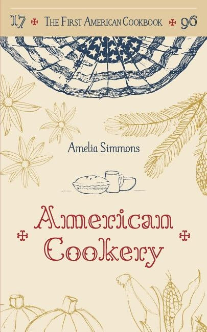 The First American Cookbook: A Facsimile of "American Cookery," 1796 Paperback A.R. Shephard & Co.