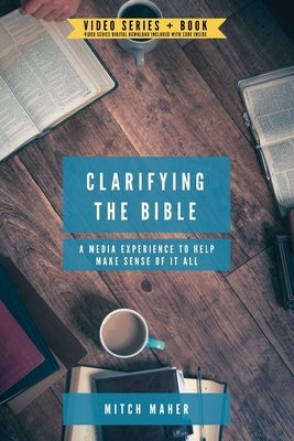 Clarifying the Bible: A media experience to help make sense of it all by Maher, Mitch