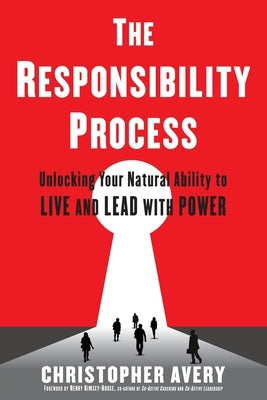 The Responsibility Process: Unlocking Your Natural Ability to Live and Lead with Power by Avery, Christopher