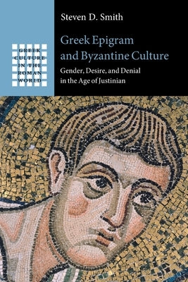 Greek Epigram and Byzantine Culture: Gender, Desire, and Denial in the Age of Justinian Paperback Cambridge University Press