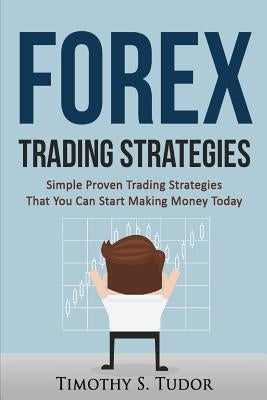 Forex Trading: Forex Trading Strategies Simple Proven Trading Strategies ? That by Tudor, Timothy S.