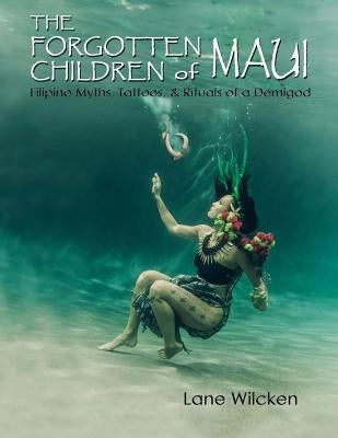 The Forgotten Children of Maui: Filipino Myths, Tattoos, and Rituals of a Demigod Paperback Createspace Independent Publishing Platform