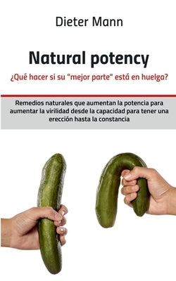 Natural potency - ¿Qué hacer si su mejor parte está en huelga?: Remedios naturales que aumentan la potencia para aumentar la virilidad desde la capaci by Mann, Dieter