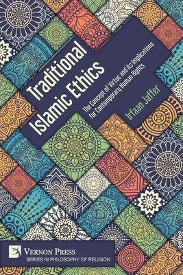 Traditional Islamic Ethics: The Concept of Virtue and its Implications for Contemporary Human Rights Paperback Vernon Press