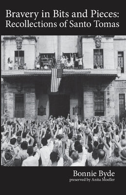 Bravery in Bits and Pieces: Recollections of Santo Tomas Paperback Mark Moeller