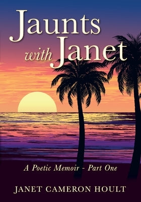 Jaunts with Janet: A Poetic Memoir - Part One by Hoult, Janet Cameron