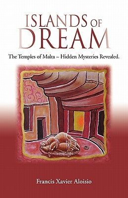 Islands of Dream: The Temples of Malta - Hidden Mysteries Revealed by Aloisio, Francis Xavier