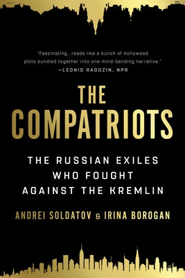 The Compatriots: The Russian Exiles Who Fought Against the Kremlin by Borogan, Irina