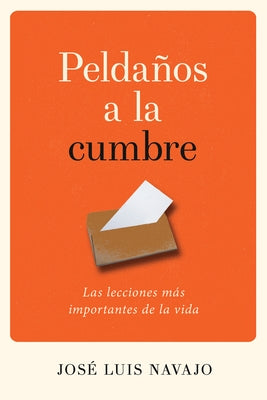 Peldaños a la Cumbre: Las Lecciones Más Importantes de la Vida by Navajo, José Luis