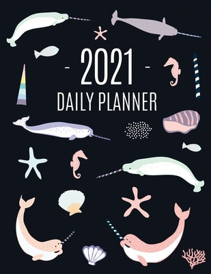 Narwhal Daily Planner 2021: Beautiful Monthly 2021 Agenda Year Scheduler 12 Months: January - December 2021 Large Funny Animal Planner with Marine by Press, Feel Good