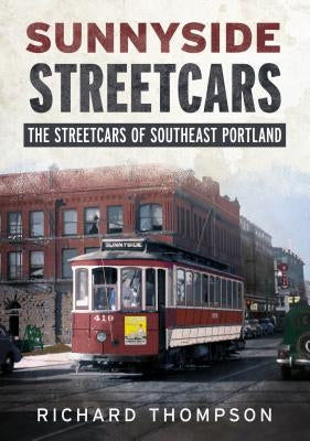 Sunnyside Streetcars: The Streetcars of Southeast Portland Paperback America Through Time