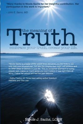 The Meaning of Truth: embrace your truth. create your life. by Sachs, Lcsw Nicole J.