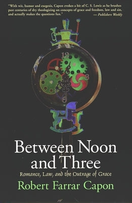 Between Noon and Three: Romance, Law, and the Outrage of Grace Paperback William B. Eerdmans Publishing Company