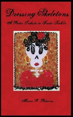 Dressing Skeletons: A Poetic Tribute To Frida Kahlo by Zarco, Sabrina