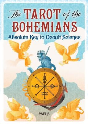 The Tarot of the Bohemians: Absolute Key to Occult Science by Papus