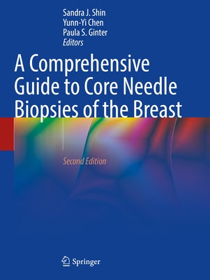 A Comprehensive Guide to Core Needle Biopsies of the Breast by Shin, Sandra J.