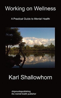 Working on Wellness: A Practical Guide to Mental Health by Shallowhorn, Karl