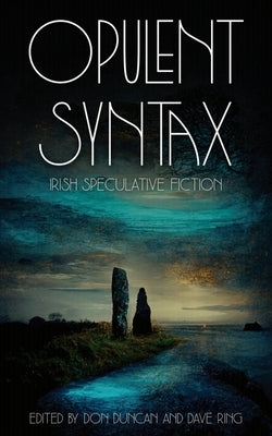 Opulent Syntax: Irish Speculative Fiction by Duncan, Don