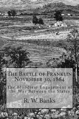 The Battle of Franklin November 30, 1864: The Bloodiest Engagement of the War Between the States Paperback Createspace Independent Publishing Platform