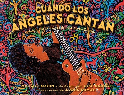 Cuando Los Ángeles Cantan (When Angels Sing): La Historia de la Leyenda de Rock Carlos Santana Atheneum Books for Young Readers