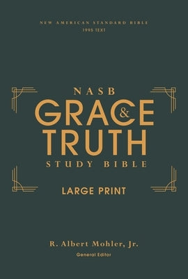 Nasb, the Grace and Truth Study Bible (Trustworthy and Practical Insights), Large Print, Hardcover, Green, Red Letter, 1995 Text, Comfort Print by Mohler Jr, R. Albert