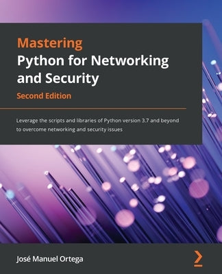 Mastering Python for Networking and Security - Second Edition: Leverage the scripts and libraries of Python version 3.7 and beyond to overcome network Paperback Packt Publishing