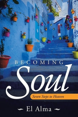 Becoming Soul: Seven Steps to Heaven by Alma, El
