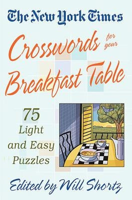 The New York Times Crosswords for Your Breakfast Table: Light and Easy Puzzles by New York Times