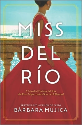 Miss del Río: A Novel of Dolores del Río, the First Major Latina Star in Hollywood by Mujica, Bárbara