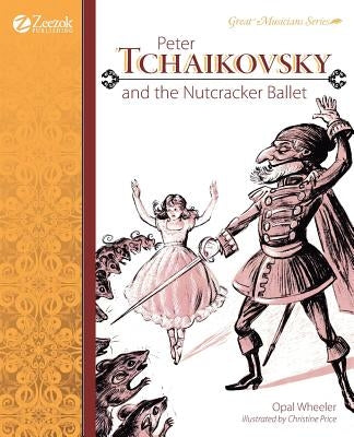 Peter Tchaikovsky and the Nutcracker Ballet by Wheeler, Opal