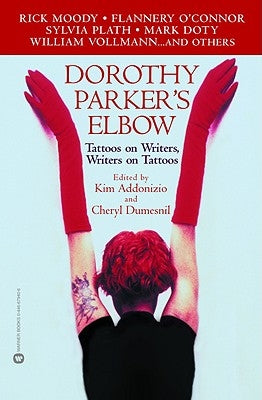 Dorothy Parker's Elbow: Tattoos on Writers, Writers on Tattoos by Addonizio, Kim
