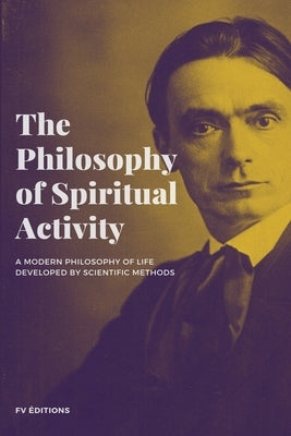 The Philosophy of Spiritual Activity by Steiner, Rudolf