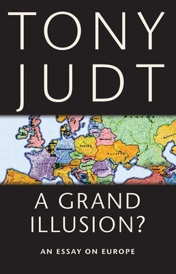 A Grand Illusion?: An Essay on Europe by Judt, Tony