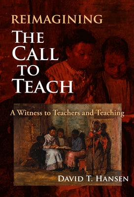 Reimagining the Call to Teach: A Witness to Teachers and Teaching Paperback Teachers College Press