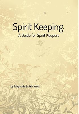 Spirit Keeping: A Guide for Spirit Keepers: World's First Spirit Keeping Book by West, Ash