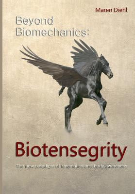 Beyond Biomechanics - Biotensegrity: The new paradigm of kinematics and body awareness by Diehl, Maren