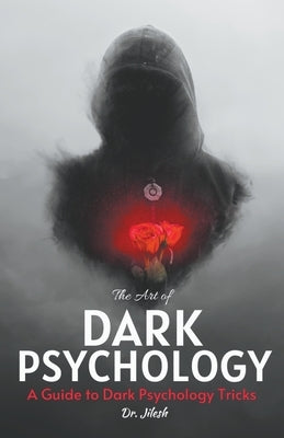 The Art of Dark Psychology: A Guide to Dark Psychology Tricks by Jilesh
