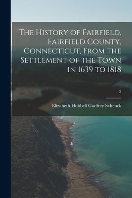 The History of Fairfield, Fairfield County, Connecticut, From the Settlement of the Town in 1639 to 1818; 2 Paperback Legare Street Press