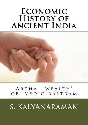 Economic History of Ancient India: Artha, 'wealth' of Vedic rastram Paperback Createspace Independent Publishing Platform