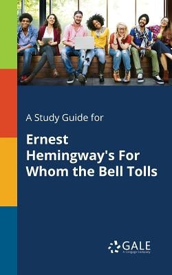 A Study Guide for Ernest Hemingway's For Whom the Bell Tolls by Gale, Cengage Learning