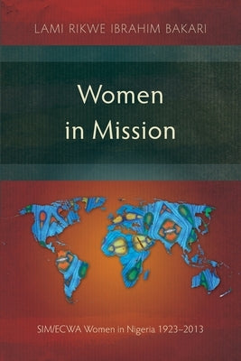 Women in Mission: SIM/ECWA Women in Nigeria 1923-2013 Paperback Langham Monographs