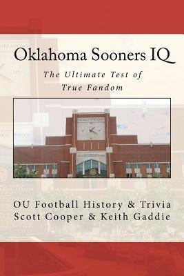 Oklahoma Sooners IQ: The Ultimate Test of True Fandom (OU Football History & Trivia) by Gaddie, Keith