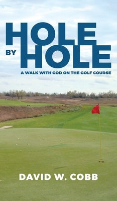 Hole by Hole: A Walk with God on the Golf Course by Cobb, David W.