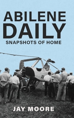 Abilene Daily: Snapshots of Home by Moore, Jay